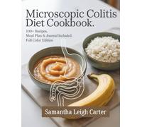 MICROSCOPIC COLITIS DIET COOKBOOK: Over 100 Low-Residue, Anti-Inflammatory Recipes, 4-Week Meal Plan & Printable Symptom Journal for Digestive Relief