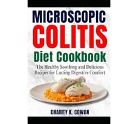 MICROSCOPIC COLITIS DIET COOKBOOK: The Healthy Soothing and Delicious Recipes for Lasting Digestive Comfort