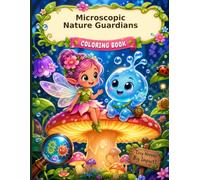 Microscopic Nature Guardians: A Magical Coloring Journey into the Tiny World: 60 Unique Designs of Enchanted Fairies, Water Creatures, and Root Protectors for Kids Ages 4-10