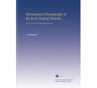 Microscopical Physiography of the Rock-Making Minerals: An Aid to the Microscopical Study of Rocks.