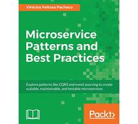 Microservice Patterns and Best Practices: Explore patterns like CQRS and event sourcing to create scalable, maintainable, and testable microservices