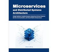 Microservices and Distributed Systems Architecture: Design Resilient, Scalable Systems Using Event-Driven Patterns, Service Communication, and ... 2 (Modern Systems Architecture Series)