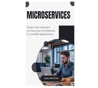 Microservices: Design and implement microservices architectures for scalable applications