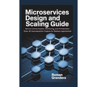 Microservices Design And Scaling Guide: Service Communication, Monitoring, and Orchestration Tools: 90 Decomposition Projects for Resilient Applications