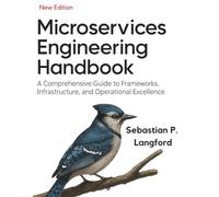 Microservices Engineering Handbook: A Comprehensive Guide to Frameworks, Infrastructure, and Operational Excellence (Essential Tutorials and Guides for Developers and Programmers)