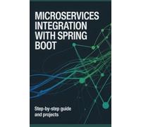 Microservices Integration with Spring Boot: Step-by-Step Guide and Projects (Real-Time Systems, Robotics & Scalable Development Series)