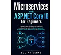 Microservices with ASP.NET Core 10 for Beginners: A Practical Step-by-Step Guide to Building Distributed Web APIs with Docker, RabbitMQ, PostgreSQL, Redis, API Gateway, and Observability
