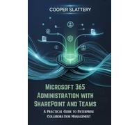 Microsoft 365 Administration with SharePoint and Teams: A Practical Guide to Enterprise Collaboration Management