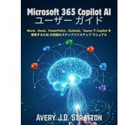 Microsoft 365 Copilot AI ユーザー ガイド: Word、Excel、PowerPoint、Outlook、Teams で Copilot を使用するため の究極のステップバイステップ マニュアル