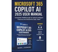 Microsoft 365 Copilot AI 2025 User Manual: Complete Walkthrough to Unlock Intelligent Features and Streamline Daily Tasks
