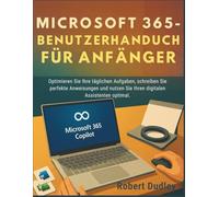 Microsoft 365 Copilot AI - Benutzerhandbuch für Anfänger: Optimieren Sie Ihre täglichen Aufgaben, schreiben Sie perfekte Anweisungen und nutzen Sie Ihren digitalen Assistenten optimal.