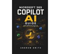 MICROSOFT 365 COPILOT AI GUIDE: BOOST PRODUCTIVITY WITH AI IN WORD, EXCEL, OUTLOOK AND TEAMS