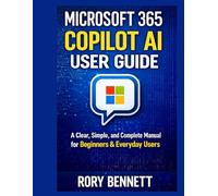 MICROSOFT 365 COPILOT AI USER GUIDE: A Clear, Simple, and Complete Manual for Beginners & Everyday Users