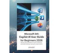 MICROSOFT 365 COPILOT AI USER GUIDE FOR BEGINNERS 2026: Step-by-Step Strategies to Boost Productivity, Automate Workflows, and Work Smarter with AI