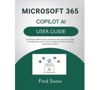 MICROSOFT 365 COPILOT AI USER GUIDE: Illustrated walkthroughs explaining data sources privacy considerations and review checkpoints before sharing generated material