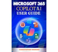 Microsoft 365 Copilot AI User Guide: Master productivity, boost workflow efficiency, unlock smart automation, and enhance collaboration in Excel, Word, PowerPoint, Teams and Outlook