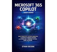 MICROSOFT 365 COPILOT (Crash Course): BOOST PRODUCTIVITY, AUTOMATE WORKFLOWS, AND MASTER AI-POWERED ASSISTANCE ACROSS WORD, EXCEL, POWERPOINT, ... MICROSOFT CLASS: from start to finish)
