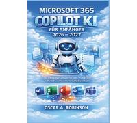 Microsoft 365 Copilot Ki Für Anfänger 2026 - 2027: Der vollständige Leitfaden für mehr Produktivität in Word, Excel, PowerPoint, Outlook und Teams