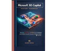 MICROSOFT 365 COPILOT MASTERY HANDBOOK: DESIGNING, GOVERNING, AND SCALING SECURE AI WORKFLOWS ACROSS ENTERPRISE PRODUCTIVITY, AUTOMATION, AND COLLABORATION SYSTEMS