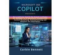 Microsoft 365 Copilot meistern: Der praktische Schritt-für-Schritt-Leitfaden für Anfänger zu KI-gestützter Produktivität, Content-Erstellung, Automatisierung und Effizienz am Arbeitsplatz
