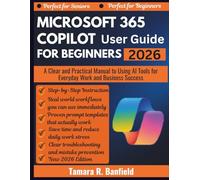 MICROSOFT 365 COPILOT USER GUIDE FOR BEGINNERS 2026: A Clear and Practical Manual to Using AI Tools for Everyday Work and Business Success
