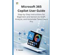 Microsoft 365 Copilot User Guide: Step-by-Step Instructions for Beginners and Seniors to Draft, Analyze, and Automate Tasks Like a Pro