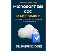 Microsoft 365 GCC Made Simple: A Clear Guide to Government Cloud Security (Security Made Simple)