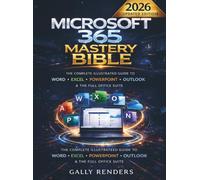 Microsoft 365 Mastery Bible: The Complete Illustrated Guide to Word, Excel, PowerPoint, Outlook & the Full Office Suite