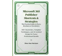 Microsoft 365 Publisher Shortcuts & Strategies: The Practical Guide to Flyers, Brochures & Newsletters: 100+ Keystrokes, Template Techniques, and AI-Assisted Design for Faster Professional Results