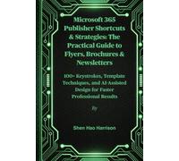 Microsoft 365 Publisher Shortcuts & Strategies: The Practical Guide to Flyers, Brochures & Newsletters: 100+ Keystrokes, Template Techniques, and AI-Assisted Design for Faster Professional Results