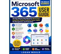 Microsoft 365 User Guide for Absolute Beginners: The Easy Step-by-Step Manual to Word, Excel, PowerPoint, Outlook, OneDrive, Teams, Copilot, File Management, and Productivity.