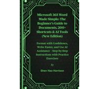 Microsoft 365 Word Made Simple: The Beginner's Guide to Documents, 200+ Shortcuts & AI Tools (New Edition): Format with Confidence, Write Faster, and ... Instructions with Practice Exercises