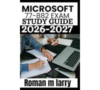 Microsoft 77-882 Exam Study Guide 2026-2027: Master Excel 2010 Specialist Certification with Comprehensive Lessons, Step-by-Step Training, Real-World ... and Expert Strategies for MOS Exam Success