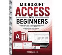 Microsoft Access for Beginners: A Step-by-Step Guide to Creating Databases, Tables, Relationships, Queries, Forms, Reports, Validation Rules, Action ... 3 (Computer Skills for Beginners Series)