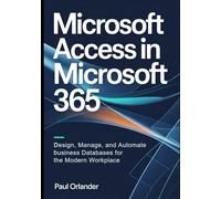 Microsoft Access in Microsoft 365: Design, Manage, and Automate Business Databases for the Modern Workplace