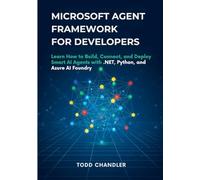 Microsoft Agent Framework for Developers: Learn How to Build, Connect, and Deploy Smart AI Agents with .NET, Python, and Azure AI Foundry