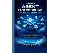 MICROSOFT AGENT FRAMEWORK HANDBOOK: AGENTIC AI ARCHITECTURE, MULTI-AGENT SYSTEMS, GOVERNANCE, SECURITY, AND PRODUCTION-SCALE DEPLOYMENT ON AZURE