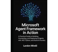 Microsoft Agent Framework in Action: A Practical Guide to Building, Connecting, and Deploying AI Agents with .NET, Python, and Azure AI Foundry