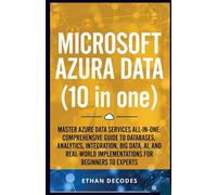 MICROSOFT AZURA DATA (10 in one): MASTER AZURE DATA SERVICES ALL-IN-ONE: COMPREHENSIVE GUIDE TO DATABASES, ANALYTICS, INTEGRATION, BIG DATA, AI, AND ... MICROSOFT CLASS: from start to finish)