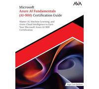 Microsoft Azure AI Fundamentals (AI-900) Certification Guide: Master AI, Machine Learning, and Azure Cloud Intelligence to Earn Your Microsoft Azure AI-900 Certification (English Edition)