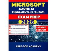 MICROSOFT AZURE AI FUNDAMENTALS (AI-900) EXAM PREP: AI Principles, Real-World Applications, and Exam-Ready Practice