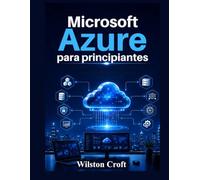 Microsoft Azure para principiantes: Manual práctico sobre computación en la nube, máquinas virtuales, almacenamiento, redes, seguridad, servicios de IA y administración de Azure.