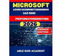 Microsoft Azure Sicherheitsingenieur (AZ-500) Prufungsvorbereitung: Der vollständige Lernleitfaden, um die AZ-500-Zertifizierungsprüfung beim ersten Versuch zu bestehen.