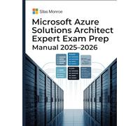 Microsoft Azure Solutions Architect Expert Exam Prep Manual 2025-2026: Full AZ-305 Study Guide with Cloud Design Scenarios and Certification Tips