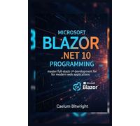 Microsoft Blazor .NET 10 Programming: Master Full-Stack C# Development for Modern Web Applications (The Caelum Protocol)