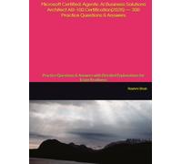 Microsoft Certified: Agentic AI Business Solutions Architect AB-100 Certification(2026) - 300 Practice Questions & Answers: Practice Questions & Answers with Detailed Explanations for Exam Readiness
