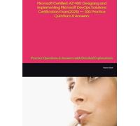 Microsoft Certified: AZ-400: Designing and Implementing Microsoft DevOps Solutions Certification Exam(2026) - 300 Practice Questions & Answers: Practice Questions & Answers with Detailed Explanations