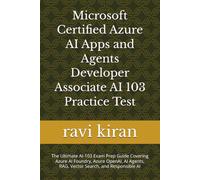 Microsoft Certified Azure AI Apps and Agents Developer Associate AI 103 Practice Test: The Ultimate AI-103 Exam Prep Guide Covering Azure AI Foundry, ... RAG, Vector Search, and Responsible AI