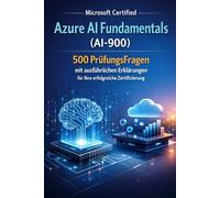 Microsoft Certified Azure AI Fundamentals (AI-900): 500 PrüfungsFrage n mit ausführlichen Erklärungen für Ihre erfolgreiche Zertifizierung