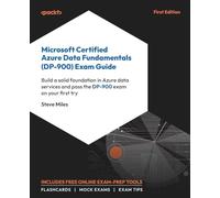 Microsoft Certified Azure Data Fundamentals (DP-900) Exam Guide: Build a solid foundation in Azure data services and pass the DP-900 exam on your first try